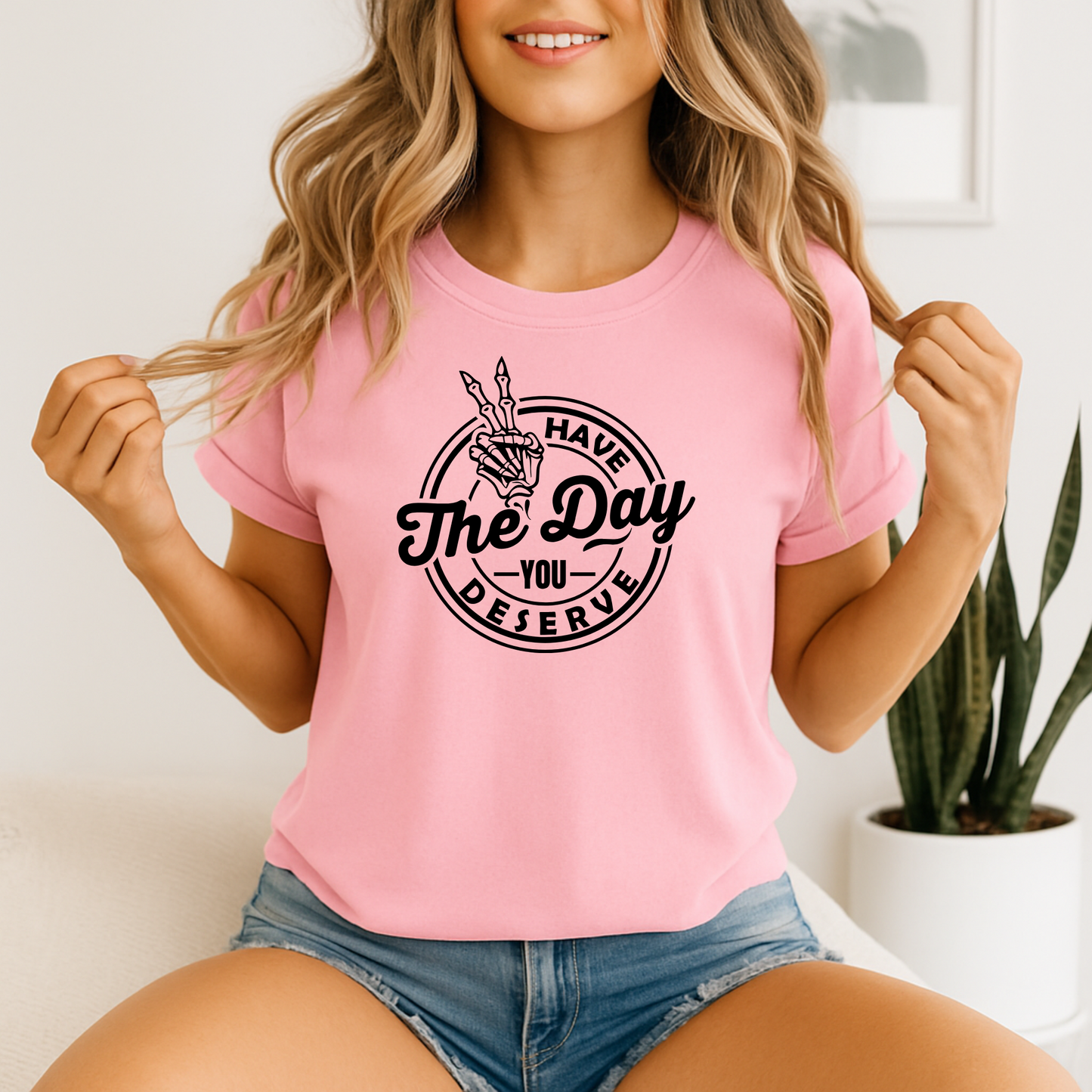 Have the day you deserve